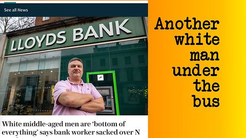 Lloyds Bank Sacks a Man for being Bullied (and white)
