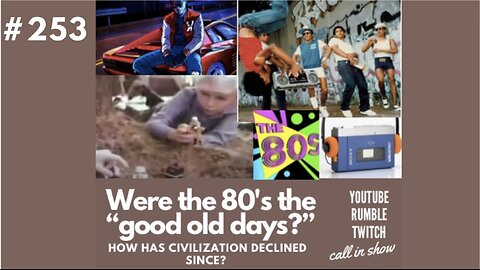 #253 Were The 80's "The Good Old Days?" How Has Civilization Declined Since