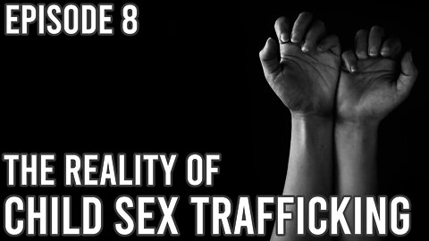 Episode 8 - The Reality of Child Sex Trafficking