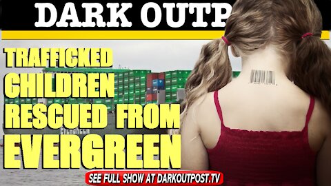 Dark Outpost 04-02-2021 Trafficked Children Rescued From Evergreen