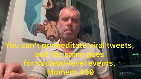 You can't premeditate viral tweets, and the same goes for societal level events. Moment 439