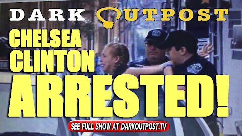 Dark Outpost 09-20-2021 Chelsea Clinton Arrested!
