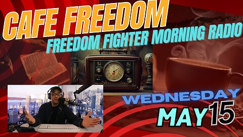 Cafe Freedom Morning Daily Radio - Wed May 15