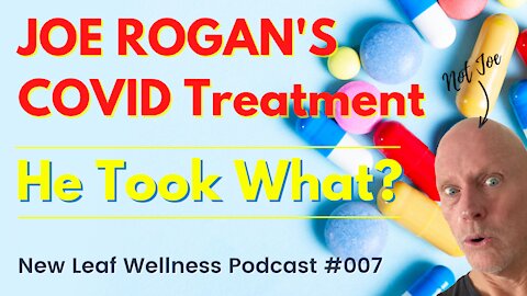 JOE ROGAN'S COVID Treatment - New Leaf Wellness Podcast #007