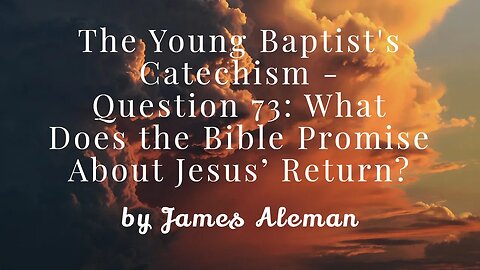 Question 73: What Does the Bible Promise About Jesus’ Return?