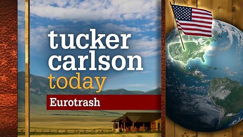 Eurotrash | Tucker Carlson Today