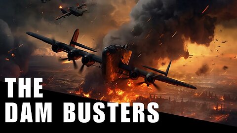 Explore the Epic Story of The Dam Busters