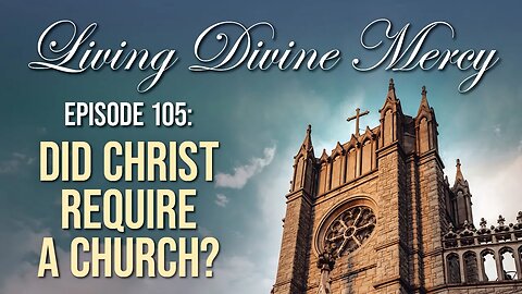 Did Christ Require a Church - Living Divine Mercy TV Show (EWTN) Ep.105 with Fr. Chris Alar
