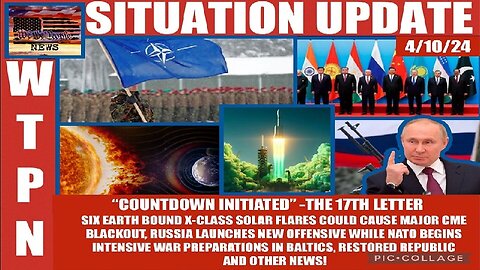 Situation Update: "Countdown Initiated!" The 17th Letter! Six Earth Bound X-Class Solar Flares Could Cause Major CME Blackout! Russia Launches New Ukraine Attack! NATO Prepares!