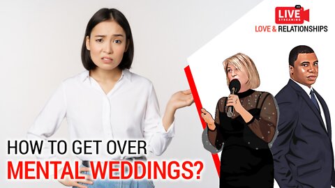 How to get over mental weddings?