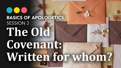 BASICS OF APOLOGETICS: Why should we care about the Old Covenant? (session 3/10)