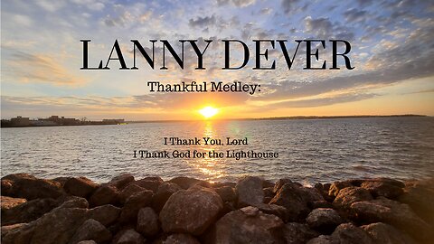 Lanny DeVer - Thankful Medley I Thank You Lord, I Thank God For The Lighthouse