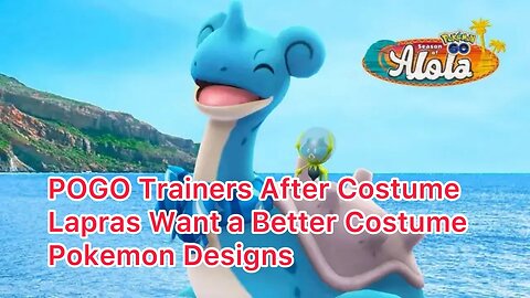 POGO Trainers After Costume Lapras Want a Better Costume Pokemon Designs