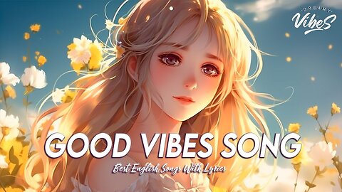Good Vibes Song 🌈 New Tiktok Viral Songs Romantic English Songs With Lyrics