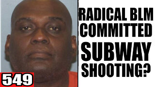 549. Radical BLM Committed Subway Shooting?