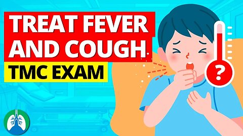 Treating Fever and a Productive Cough (TMC Practice Question)