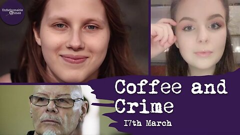 Coffee and Crime | 17th March 2023 | True Crime