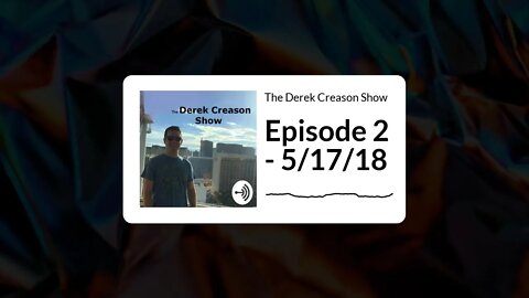 The Derek Creason Show - Episode 2 - 5/17/18