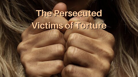 The Persecuted Victims of Torture
