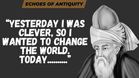 Yesterday I was clever so I wanted to change the world today (Jalal Eddine Al Rumi Wisdom)