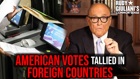 American Votes Tallied In Foreign Countries | Rudy Giuliani's Common Sense | Ep. 87