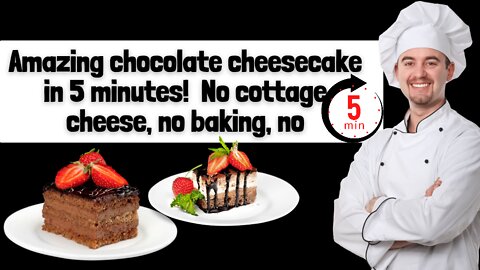 Amazing chocolate cheesecake in 5 minutes No cottage cheese, no baking, no