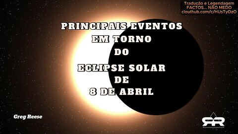 🎬💥PRINCIPAIS EVENTOS EM TORNO DO ECLIPSE SOLAR DE 8 DE ABRIL (GREG REESE)💥🎬