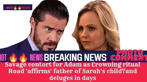 Savage contort for Adam as Crowning ritual Road 'affirms' father of Sarah's child?