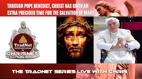 THROUGH POPE BENEDICT, CHRIST HAS GIVEN AN EXTRA PRECIOUS TIME FOR THE SALVATION OF MANY