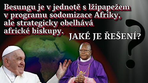 BKP: Besungu je v jednotě s lžipapežem v programu sodomizace Afriky, ale strategicky obelhává africké biskupy. Jaké je řešení?