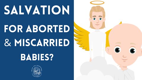 Salvation for Aborted and Miscarried Babies?