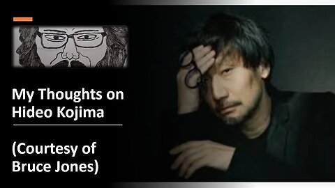 My Thoughts on Hideo Kojima (Courtesy of Bruce Jones) [With Bloopers]