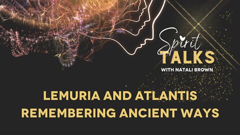 Spirit Talks Episode 4 - Lemuria and Atlantis, Remembering Ancient Ways