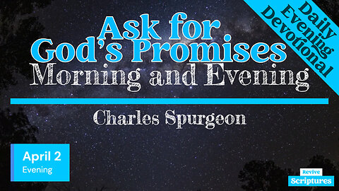 April 2 Evening Devotional | Ask for God’s Promises | Morning and Evening by Charles Spurgeon