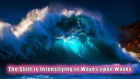 The Shift is Intensifying in Waves upon Waves ~ Wild Water, New Moon and Spring Tides (The Crucible)