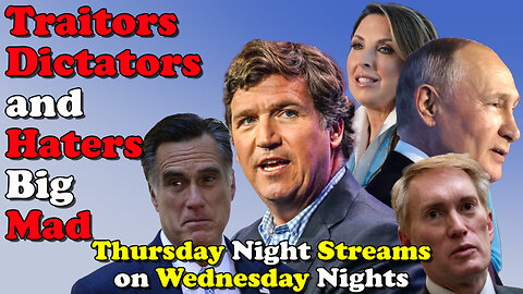 Traitors, Dictators, and Haters Big Mad - Thursday Night Streams on Wednesday Nights