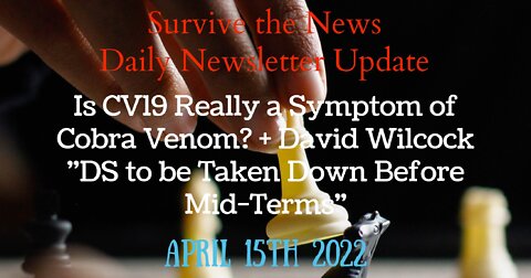 4-15-22: Is CV19 Really a Symptom of Cobra Venom? + David Wilcock "DS to be Taken Down..."