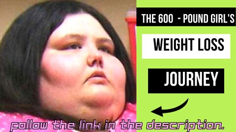 The 600-pound Girl's Weight Loss Journey was Heartbreaking