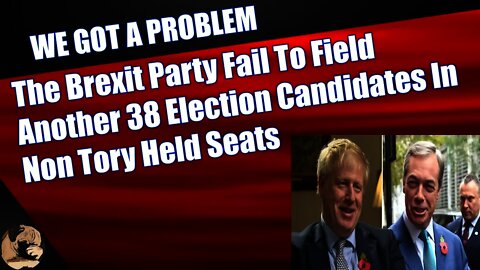 The Brexit Party Fail To Field Another 38 Election Candidates In Non-Tory Held Seats
