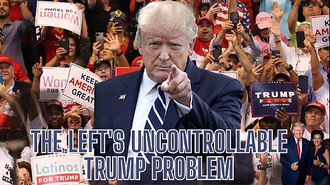 The Left's Uncontrollable Trump Problem