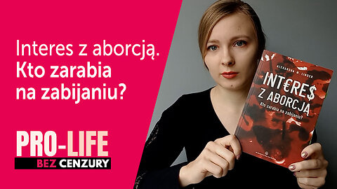 Pro-Life Bez Cenzury: Interes z aborcją. Kto zarabia na zabijaniu?