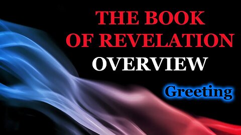 The Book of Revelation Overview: Greeting [cf. Rev. 1:4-8]