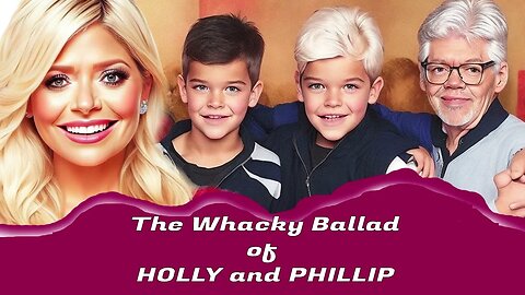 The Whacky Ballad of Holly and Phillip