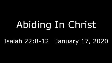 Abiding In Christ - Isaiah 22:8-12 - January 17, 2021
