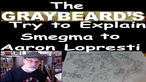 The Grey Beards Try to Explain Smegma to Aaron Lopresti
