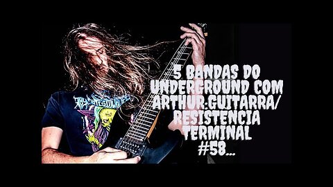 5 bandas do Underground com Arthur:Guitarra/Resistência Terminal#58...