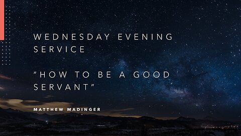 Wednesday Evening Service: "How To Be A Good Servant"