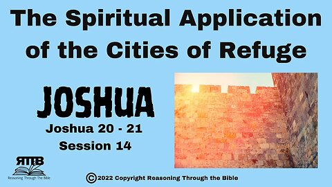 The Spiritual Application of The Cities of Refuge || Joshua 20 – 21 || Session 14