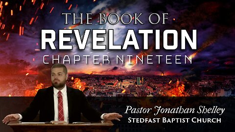 Revelation 19 - Pastor Jonathan Shelley | Stedfast Baptist Church