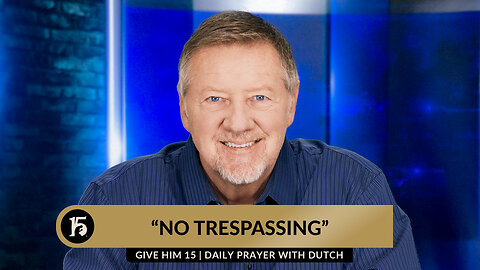 No Trespassing | Give Him 15: Daily Prayer with Dutch | December 8, 2023